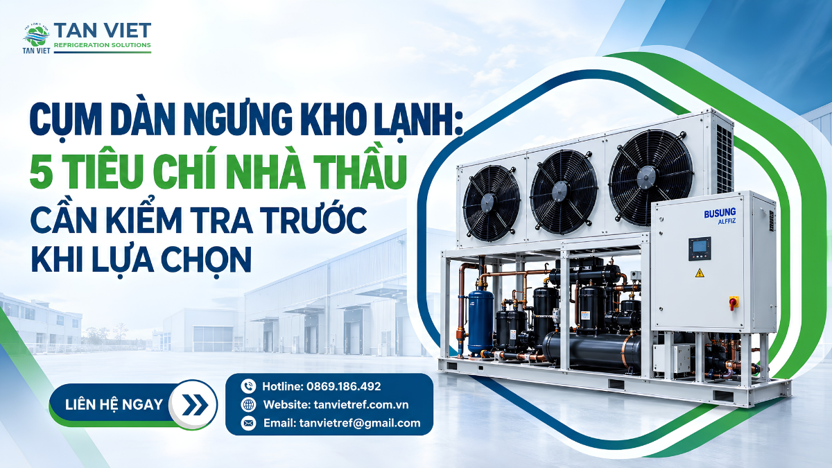 Cụm dàn ngưng kho lạnh: 5 tiêu chí nhà thầu cần kiểm tra trước khi lựa chọn